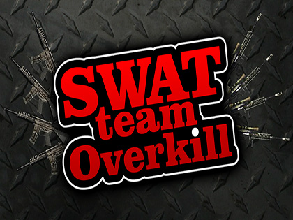 Swat Team Overkill
